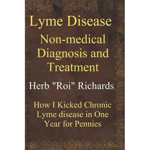 Lyme Disease Non Medical Diagnosis and Treatment: How I Kicked Chronic Lyme disease in One Year for Pennies - Paperback