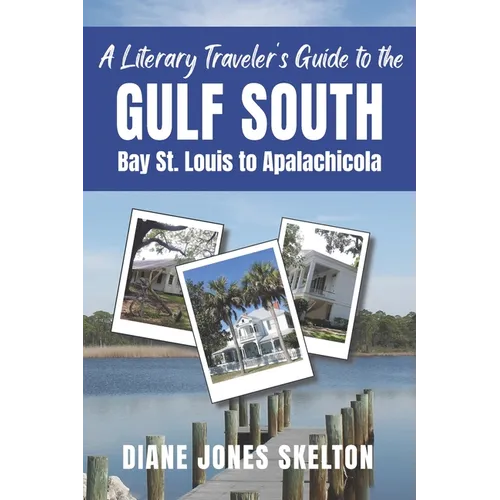 A Literary Traveler's Guide to the Gulf South: Bay St. Louis to Apalachicola - Paperback