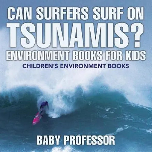 Can Surfers Surf on Tsunamis? Environment Books for Kids Children's Environment Books - Paperback