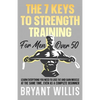 The seven keys to strength training for men over 50: Learn everything you need to lose fat and gain muscle at the same time, even as a complete beginn - Paperback