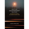 Why the Enlightenment Matters: The Shift in Our Thinking That Made the Modern World - Paperback