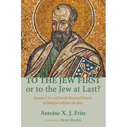 To the Jew First or to the Jew at Last?: Romans A: 16C and Jewish Missional Priority in Dialogue with Jews for Jesus - Paperback