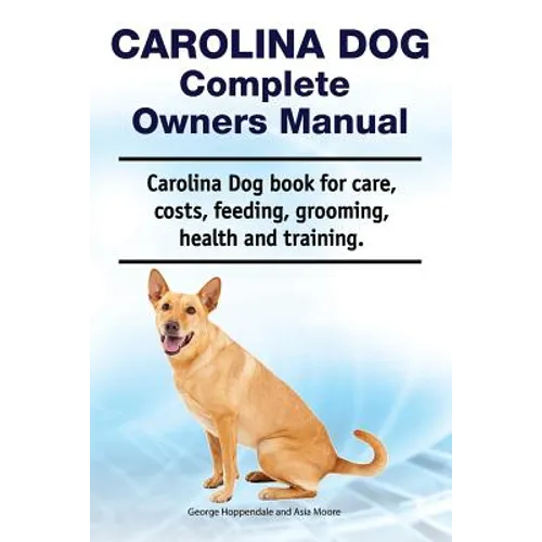 Carolina Dog Complete Owners Manual. Carolina Dog book for care, costs, feeding, grooming, health and training. - Paperback
