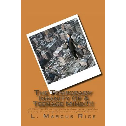 The Temporary Insanity Of A Teenage Mind!!!!: A Christian Parenting Guide to better understand how you may be encouraging your teen's defiant behavior - Paperback