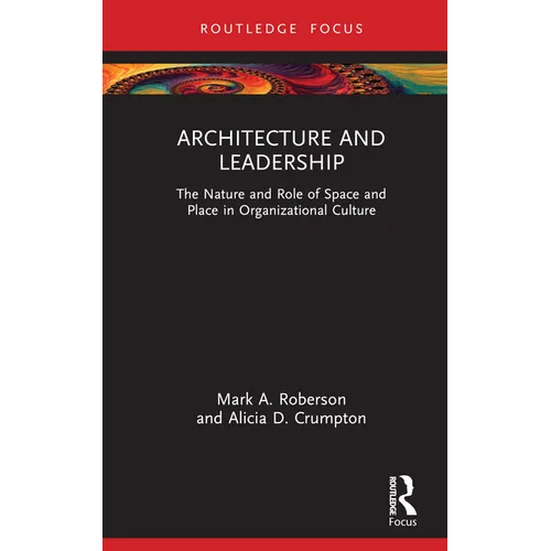Architecture and Leadership: The Nature and Role of Space and Place in Organizational Culture - Hardcover