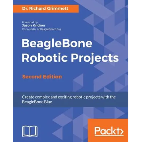 BeagleBone Robotic Projects - Second Edition: Create complex and exciting robotic projects with the BeagleBone Blue - Paperback