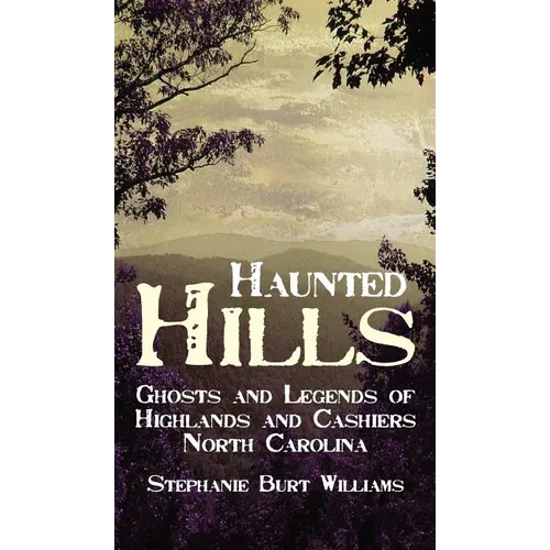 Haunted Hills: Ghosts and Legends of Highlands and Cashiers North Carolina - Hardcover