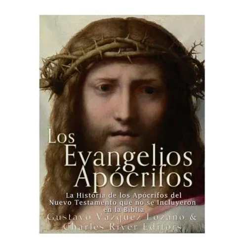 Los Evangelios Apócrifos: La Historia de los Apócrifos del Nuevo Testamento que no se Incluyeron en la Biblia - Paperback