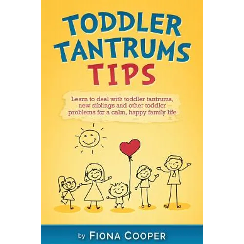 Toddler Tantrum Tips: Positive parenting tips to deal with toddler tantrums, introducing new siblings and other toddler problems for a calm, - Paperback
