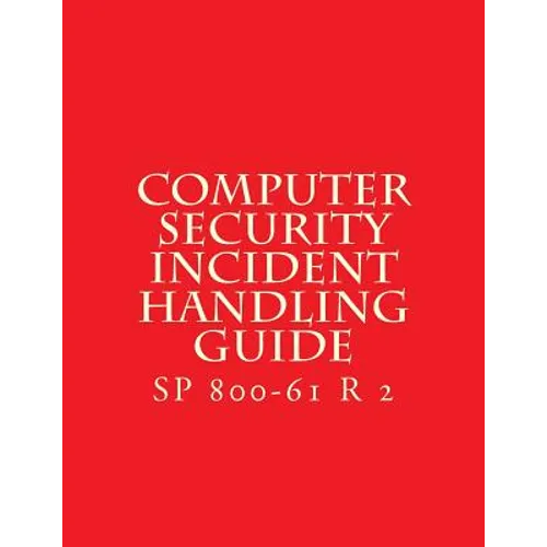 SP 800-61 R 2 Computer Security Incident Handling Guide: August 2012 - Paperback