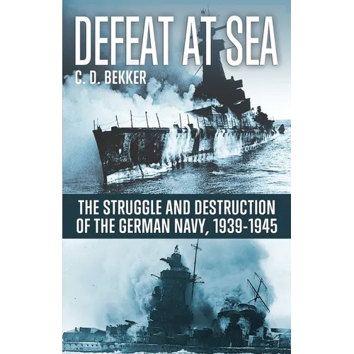 Defeat at Sea: The Struggle and Eventual Destruction of the German Navy, 1939-1945 - Paperback
