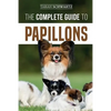 The Complete Guide to Papillons: Choosing, Feeding, Training, Exercising, and Loving your new Papillon Dog - Paperback