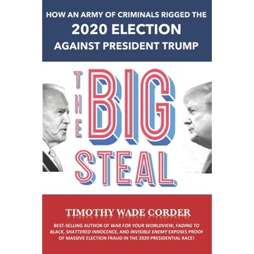 The Big Steal: How an Army of Criminals Rigged the 2020 Election Against President Trump - Paperback