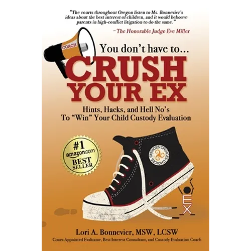 You Don't Have to Crush Your Ex: Hints, Hacks, and Hell-No's to "Win" Your Custody Evaluation - Paperback