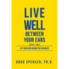 Live Well Between Your Ears: Get Your Head Around The Craziness - Paperback
