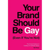 Your Brand Should Be Gay (Even If You're Not): The Art and Science of Creating an Authentic Brand - Hardcover