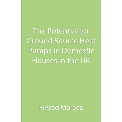 The Potential for Ground Source Heat Pumps in Domestic Houses in the UK - Paperback
