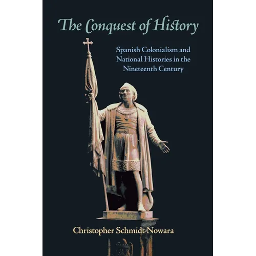 The Conquest of History: Spanish Colonialism and National Histories in the Nineteenth Century - Paperback