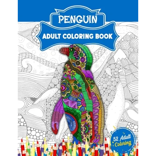 Penguin Adult Coloring Book: An Adult Coloring Book with 52 Cute Penguin Illustrations for Stress Relief and Relaxation. - Paperback