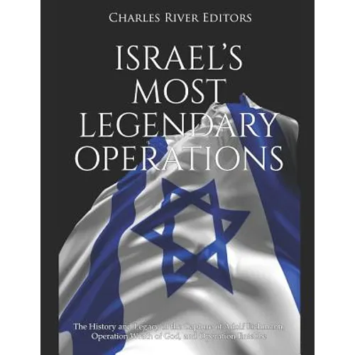 Israel's Most Legendary Operations: The History and Legacy of the Capture of Adolf Eichmann, Operation Wrath of God, and Operation Entebbe - Paperback