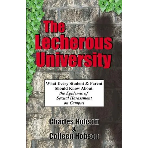 The Lecherous University: What Every Student and Parent Should Know About the Sexual Harassment Epidemic on Campus - Paperback