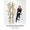 The Effortless Floral Craftsman: a floral crafter's guide to crafting with nature - Hardcover