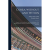 Corea, Without and Within: Chapters on Corean History, Manners and Religion. With Hendrick Hamel's Narrative of Captivity and Travels in Corea, A - Paperback