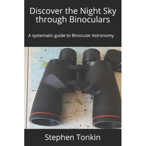 Discover the Night Sky through Binoculars: A systematic guide to Binocular Astronomy - Paperback