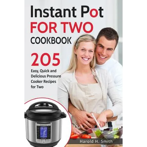 Instant Pot for Two Cookbook: 205 Easy, Quick and Delicious Pressure Cooker Recipes for Two - Paperback