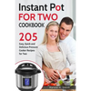 Instant Pot for Two Cookbook: 205 Easy, Quick and Delicious Pressure Cooker Recipes for Two - Paperback