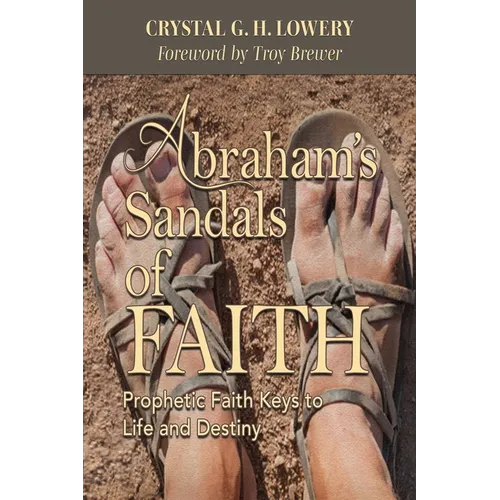Abraham's Sandals of Faith: Prophetic Faith Keys to Life and Destiny - Paperback