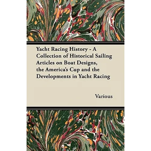 Yacht Racing History - A Collection of Historical Sailing Articles on Boat Designs, the America's Cup and the Developments in Yacht Racing - Paperback