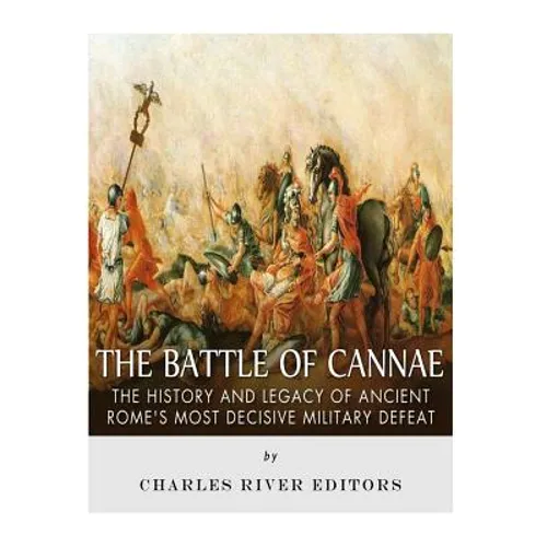 The Battle of Cannae: The History and Legacy of Ancient Rome's Most Decisive Military Defeat - Paperback