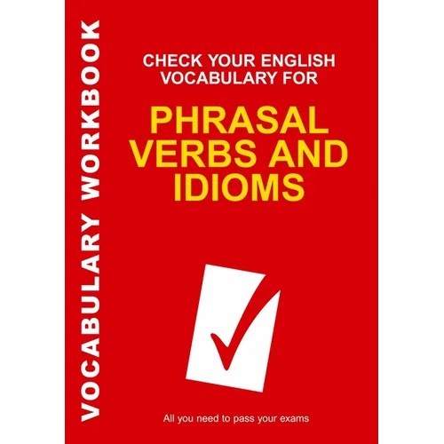 Check Your English Vocabulary for Phrasal Verbs and Idioms: All You Need to Pass Your Exams. - Paperback