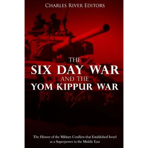 The Six Day War and the Yom Kippur War: The History of the Military Conflicts that Established Israel as a Superpower in the Middle East - Paperback