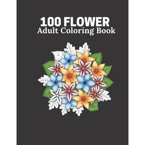100 Flower Adult Coloring Book: Flower book For Adult 100 Pages Size 8.5" 11" - Paperback
