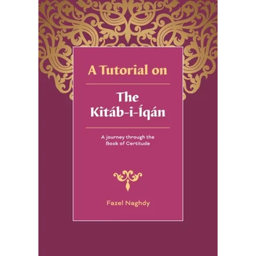 A tutorial on the Kitáb-i-Íqán: A journey through the Book of Certitude - Paperback