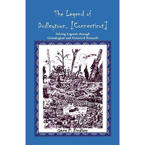 The Legend of Dudleytown [Connecticut] Solving Legends through Genealogical and Historical Research - Paperback