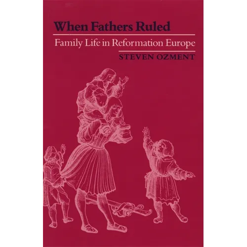 When Fathers Ruled: Family Life in Reformation Europe - Paperback