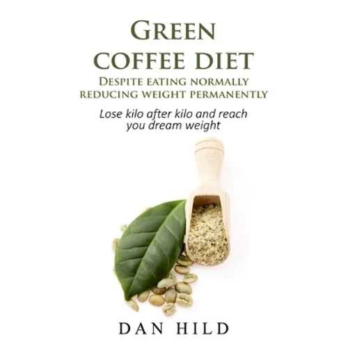Green coffee diet - Despite eating normally reducing weight permanently: Lose kilo after kilo and reach you dream weight - Paperback
