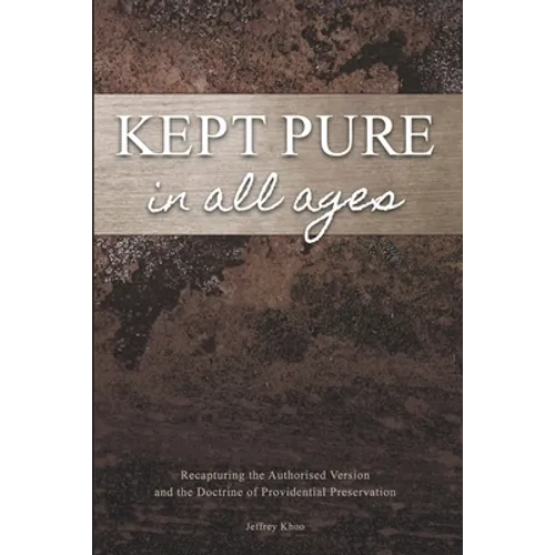 Kept Pure In All Ages: Recapturing the Authorised Version and the Doctrine of Providential Preservation - Paperback