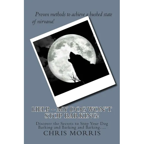 HELP - My Dog Won't Stop Barking!: Discover the Secrets to Stop Your Dog Barking and Barking and Barking.... - Paperback