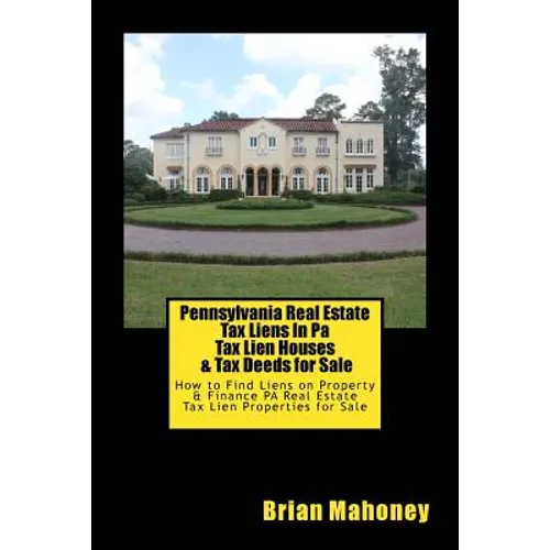 Pennsylvania Real Estate Tax Liens In Pa Tax Lien Houses & Tax Deeds for Sale: How to Find Liens on Property & Finance PA Real Estate Tax Lien Propert - Paperback