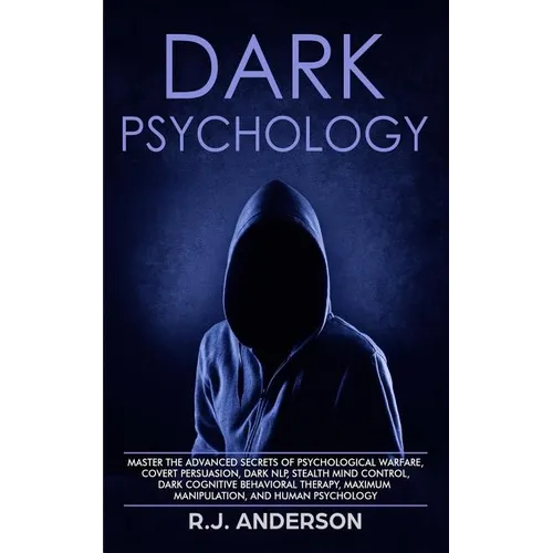 Dark Psychology: Master the Advanced Secrets of Psychological Warfare, Covert Persuasion, Dark NLP, Stealth Mind Control, Dark Cognitive Behavioral Th - Paperback