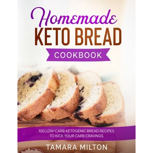 Homemade Keto Bread Cookbook: 100 Low-Carb Ketogenic Bread Recipes to Kick your Carb Cravings. - Paperback