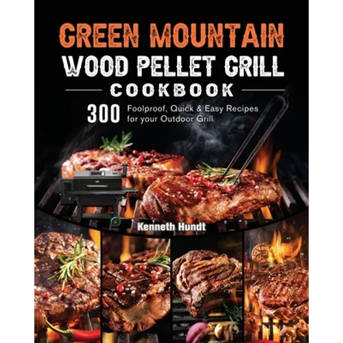 Green Mountain Wood Pellet Grill Cookbook: 300 Foolproof, Quick & Easy Recipes for your Outdoor Grill - Paperback