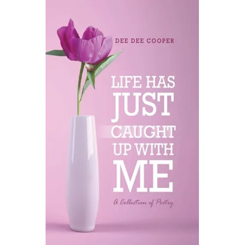 Life Has Just Caught Up with Me: A Collection of Poetry - Paperback