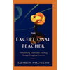 The Exceptional Teacher: Transforming Traditional Teaching Through Thoughtful Practice - Hardcover