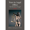 Your A+ Legal Office: The Business of Legal - Hardcover