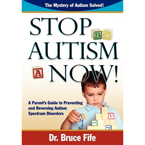 Stop Autism Now! a Parent's Guide to Preventing and Reversing Autism Spectrum Disorders - Paperback